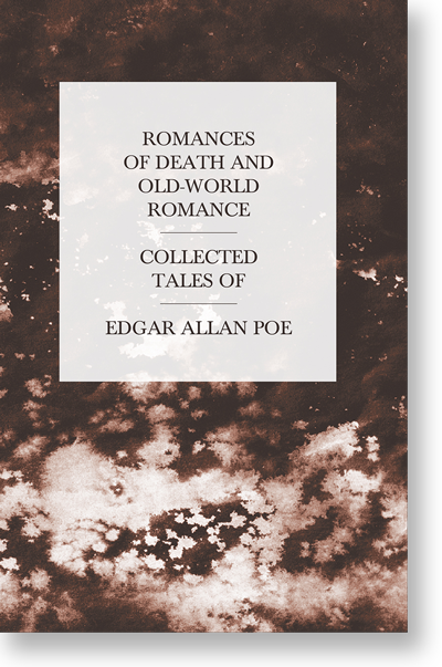 Romances of Death and Old-World Romance - Collected Tales of Edgar Allan Poe