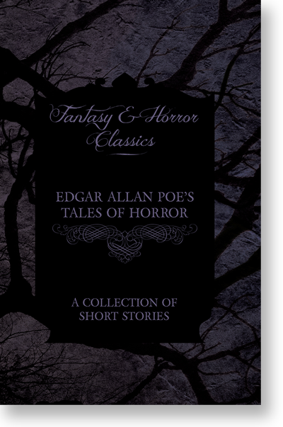 Edgar Allan Poe's Tales of Horror - A Collection of Short Stories (Fantasy and Horror Classics)